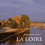 Faussement douce, LA LOIRE, ce que les écrivains nous disent du fleuve