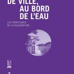 En bord de ville, au bord de l’eau : les territoires de la villégiature